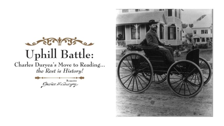 Uphill Battle: Charles Duryea’s Move to Reading…the Rest is History! Opens on 5 April at Boyertown Museum of Historic Vehicles